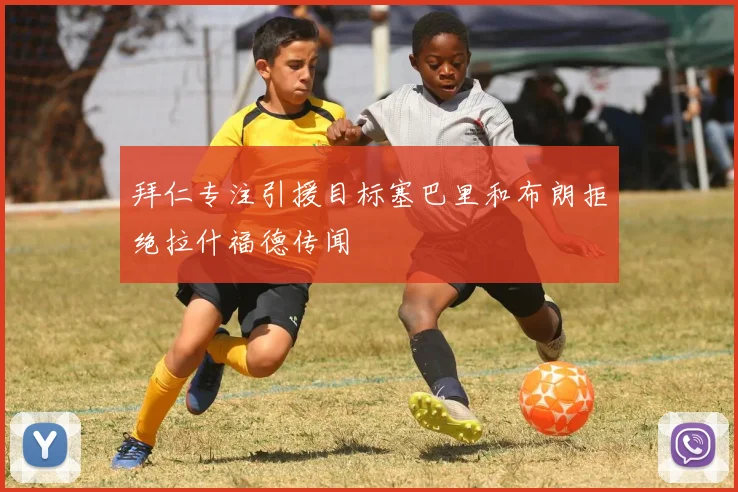 拜仁专注引援目标塞巴里和布朗拒绝拉什福德传闻